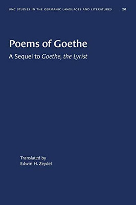 Poems of Goethe: A Sequel to "Goethe, the Lyrist" (University of North Carolina Studies in Germanic Languages and Literature, 20)