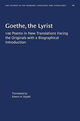 Goethe, the Lyrist: 100 Poems in New Translations Facing the Originals with a Biographical Introduction (UNC Studies in Germanic Languages and Literature)