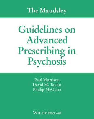 The Maudsley Guidelines on Advanced Prescribing in Psychosis (The Maudsley Prescribing Guidelines Series)