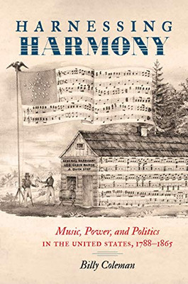 Harnessing Harmony: Music, Power, and Politics in the United States, 17881865