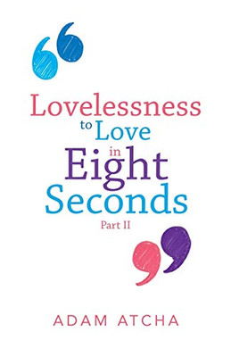 Lovelessness to Love in Eight Seconds: Part II