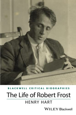 The Life of Robert Frost: A Critical Biography (Wiley Blackwell Critical Biographies)