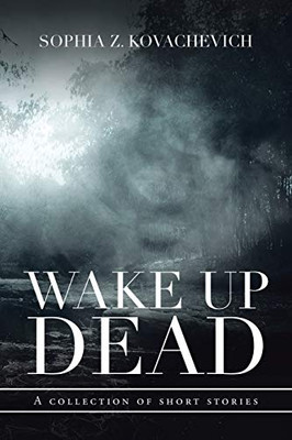 Wake Up Dead: A Collection of Short Stories