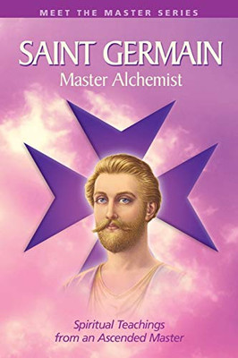 Saint Germain: Master Alchemist: Spiritual Teachings From An Ascended Master (Meet the Master)