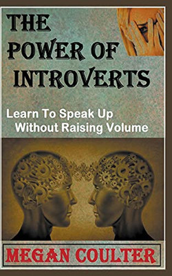 The Power Of Introverts: Learn To Speak Up Without Raising Volume