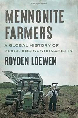 Mennonite Farmers: A Global History of Place and Sustainability (Young Center Books in Anabaptist and Pietist Studies)