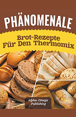 Phänomenale Brot-Rezepte für den Thermomix (German Edition)