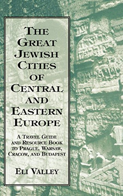 Great Jewish Cities of Central and Eastern Europe: A Travel Guide & Resource Book to Prague, Warsaw, Crakow & Budapest