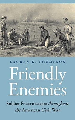 Friendly Enemies: Soldier Fraternization Throughout the American Civil War