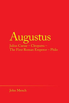 Augustus: Julius Caesar ? Cleopatra ? the First Roman Emperor ? Philo