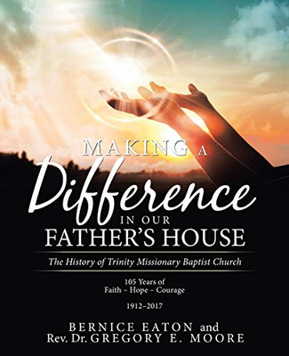 Making a Difference in Our Father?s House: The History of Trinity Missionary Baptist Church