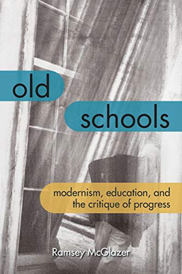 Old Schools: Modernism, Education, and the Critique of Progress (Lit Z)