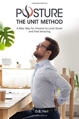 Posture The Unit Method: A New Way for Anyone to Look Great and Feel Amazing