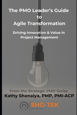 The PMO Leader's Guide to Agile Transformation: Driving Innovation & Value in Project Management