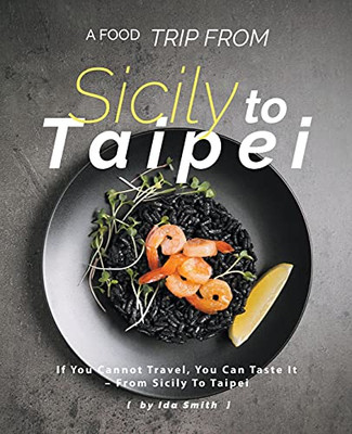 A Food Trip From Sicily To Taipei: If You Cannot Travel, You Can Taste It  From Sicily To Taipei