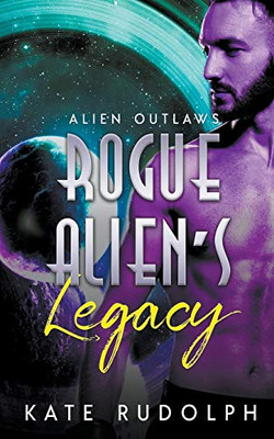 Rogue Alien's Legacy (Alien Outlaws)