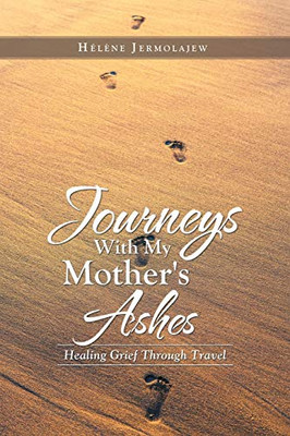 Journeys With My Mother's Ashes: Healing Grief Through Travel