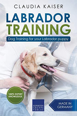 Labrador Training: Dog Training for Your Labrador Puppy Labrador Training: Dog Training for Your Labrador Puppy