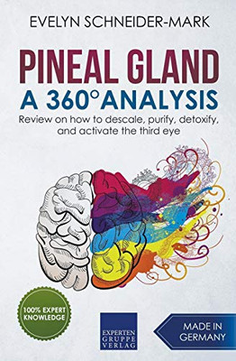 Pineal Gland  A 360° Analysis - Review on How to Descale, Purify, Detoxify, and Activate the Third Eye