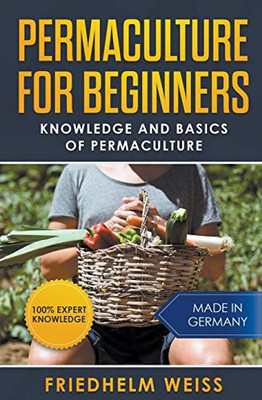 Permaculture for Beginners: Knowledge and Basics of Permaculture
