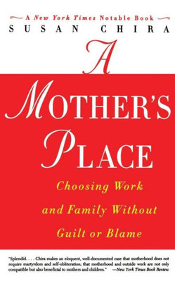 A Mother's Place: Choosing Work and Family Without Guilt or Blame