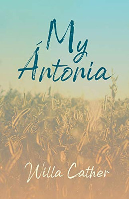 My Ántonia: With an Excerpt from Willa Cather - Written for the Borzoi, 1920 By H. L. Mencken (Great Plains)