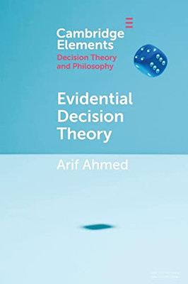 Evidential Decision Theory (Elements in Decision Theory and Philosophy)