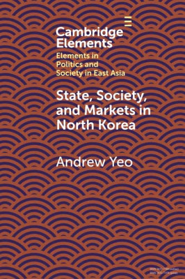 State, Society and Markets in North Korea (Elements in Politics and Society in East Asia)