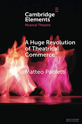 A Huge Revolution of Theatrical Commerce: Walter Mocchi and the Italian Musical Theatre Business in South America (Elements in Musical Theatre)