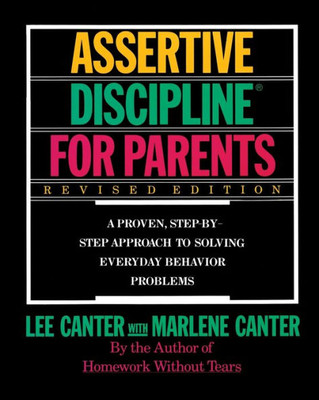 Assertive Discipline for Parents, Revised Edition: A Proven, Step-By-Step Approach to Solvi