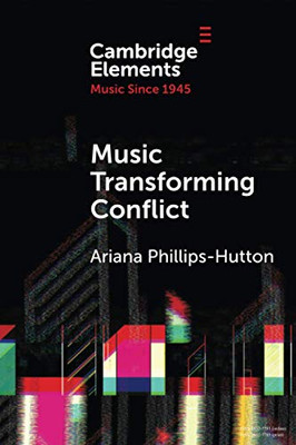 Music Transforming Conflict (Elements in Music since 1945)