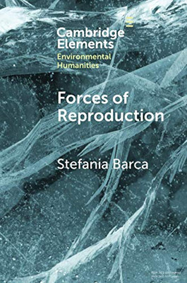 Forces of Reproduction (Elements in Environmental Humanities)
