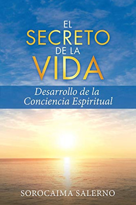 EL SECRETO DE LA VIDA: Desarrollo de la Conciencia Espiritual (Spanish Edition)