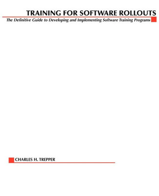 Training for Software Rollouts: The Definitive Guide to Developing and Implementing Software Training Programs