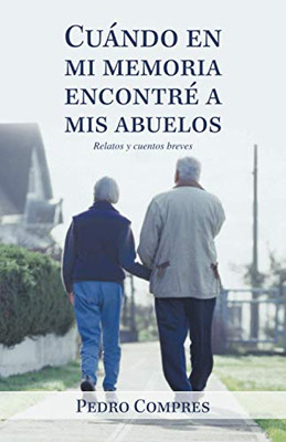 Cuándo en mi memoria encontré a mis abuelos: Relatos y cuentos breves (Spanish Edition)