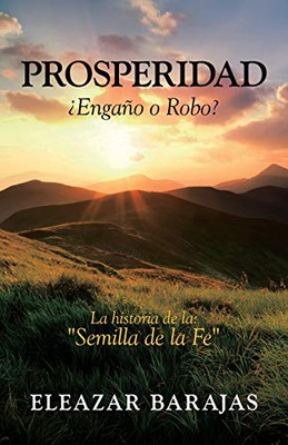 Prosperidad ¿Engaño O Robo?: La Historia De La: Semilla De La Fe (Spanish Edition)