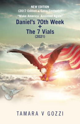 NEW EDITION (2017 Edition + Extra Contents) Make America Anointed Again: Daniel's 70th Week + The 7 Vials (2021)