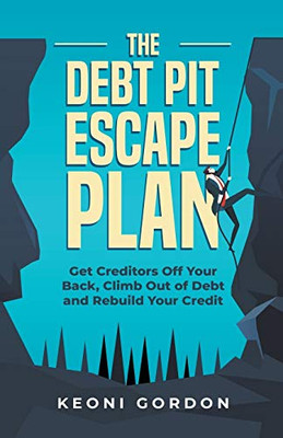 The Debt Pit Escape Plan: Get Creditors Off Your Back, Climb Out of Debt and Rebuild Your Credit