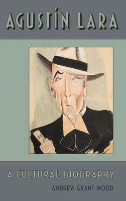 Agustin Lara: A Cultural Biography