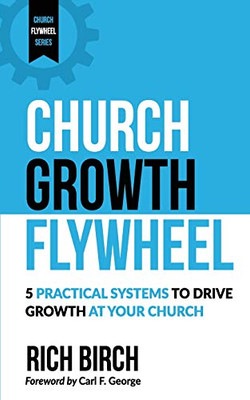 Church Growth Flywheel: 5 Practical Systems to Drive Growth at Your Church (Church Flywheel Series) (Volume 1)