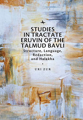 Studies in Tractate Eruvin of the Talmud Bavli: Structure, Language, Redaction, and Halakha