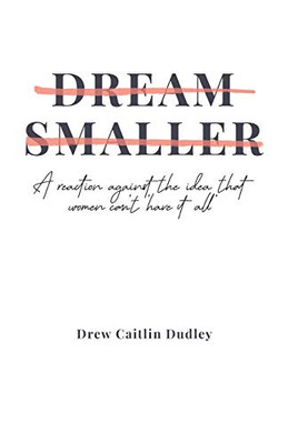Dream Smaller: A Reaction Against the Idea that Women Can't 'Have It All'
