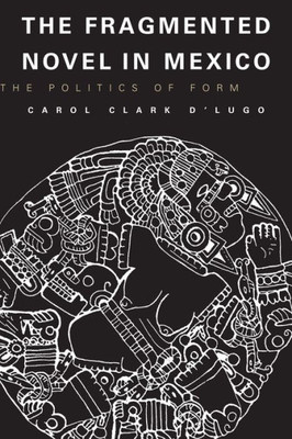The Fragmented Novel in Mexico: The Politics of Form