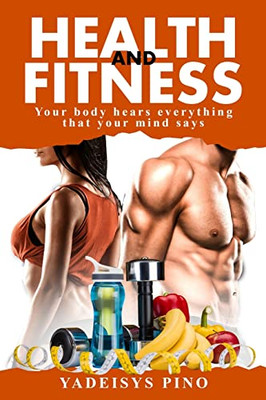 Health and Fitness: Your body hears everything that your mind says