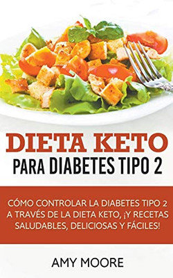 Dieta Keto para la diabetes tipo 2: Cómo controlar la diabetes tipo 2 con la dieta Keto, ¡más recetas saludables, deliciosas y fáciles! (Spanish Edition)