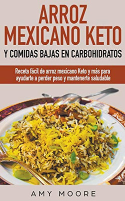 Arroz mexicano keto y comidas bajas en carbohidratos: Receta fácil de arroz mexicano keto y más para ayudarte a perder peso y mantenerte saludable (Spanish Edition)