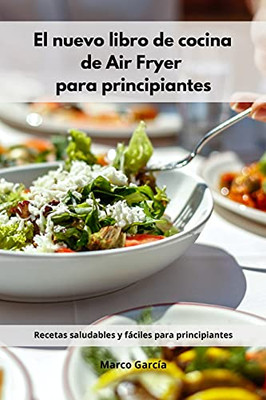 El nuevo libro de cocina de Air Fryer para principiantes: Recetas saludables y fáciles para principiantes (Spanish Edition)