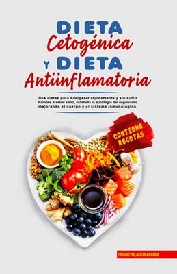 Dieta Cetogénica y Dieta Antiinflamatoria: 2 dietas para Adelgazar rápidamente y sin sufrir hambre. Comer sano, estimula la autofagia del organismo ... y el sistema inmunológico. (Spanish Edition)
