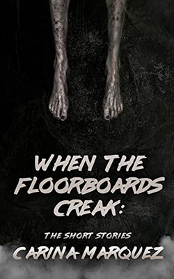 When The Floorboards Creak: The Short Stories