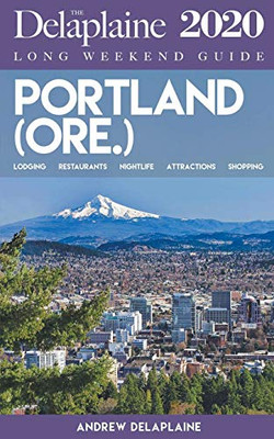 Portland (Ore.) - The Delaplaine 2020 Long Weekend Guide (Long Weekend Guides)